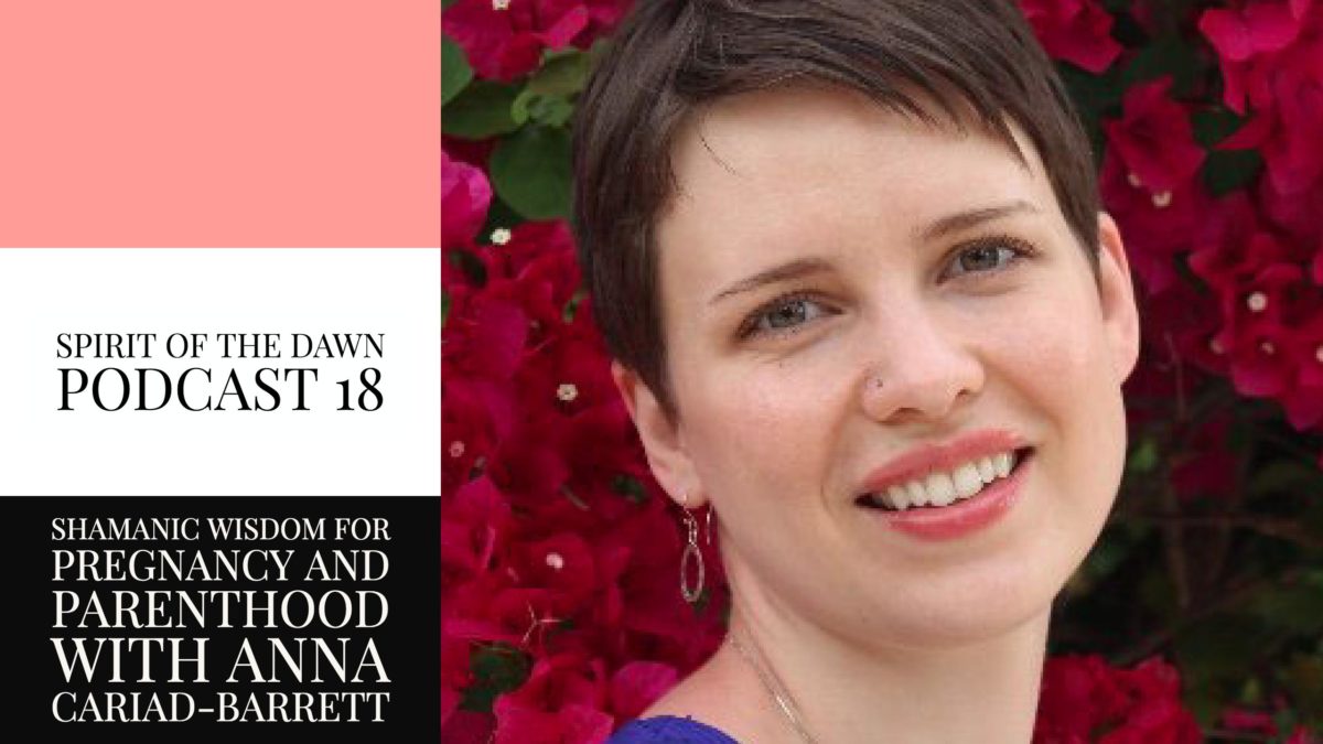 Shamanic Wisdom for Prenancy and Parenthood with Anna Cariad-Barrett