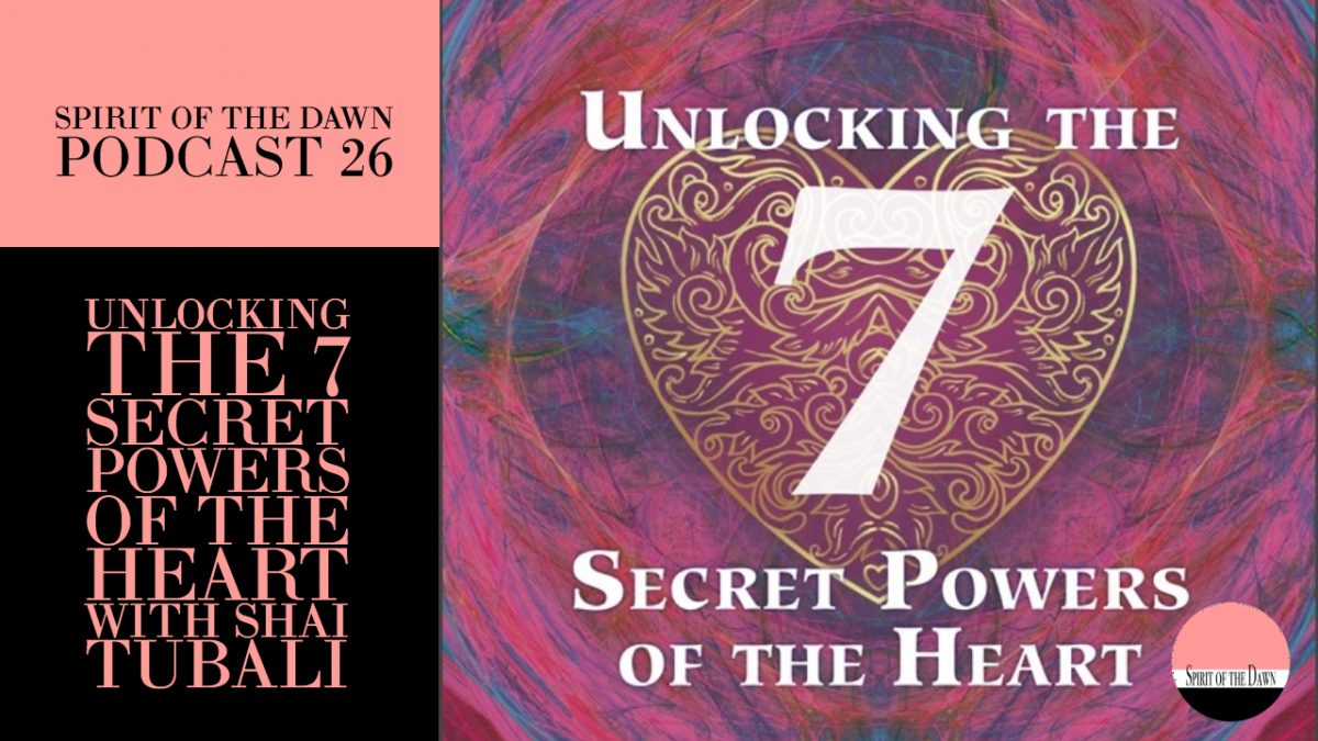 Unlocking the 7 Secret Powers of the Heart with Shai Tubali